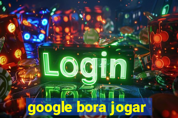 google bora jogar